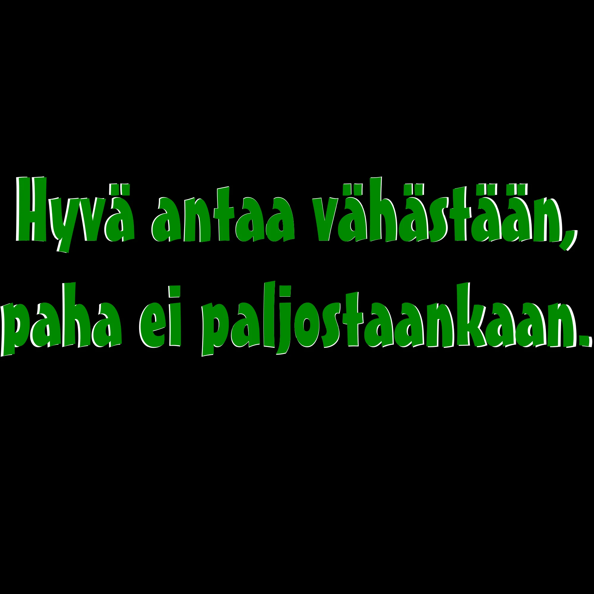 PAITAKUVA - HyvÀ antaa vÀhÀstÀÀn, paha ei paljostaankaan. (5052)